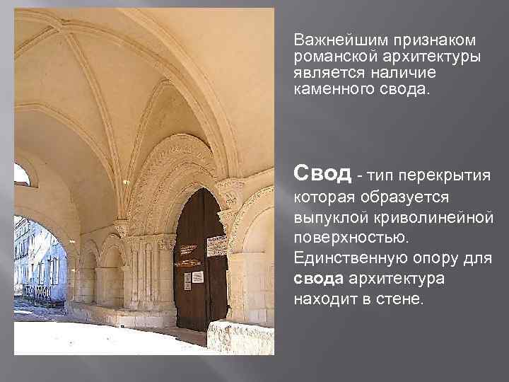 Важнейшим признаком романской архитектуры является наличие каменного свода. Свод - тип перекрытия которая образуется