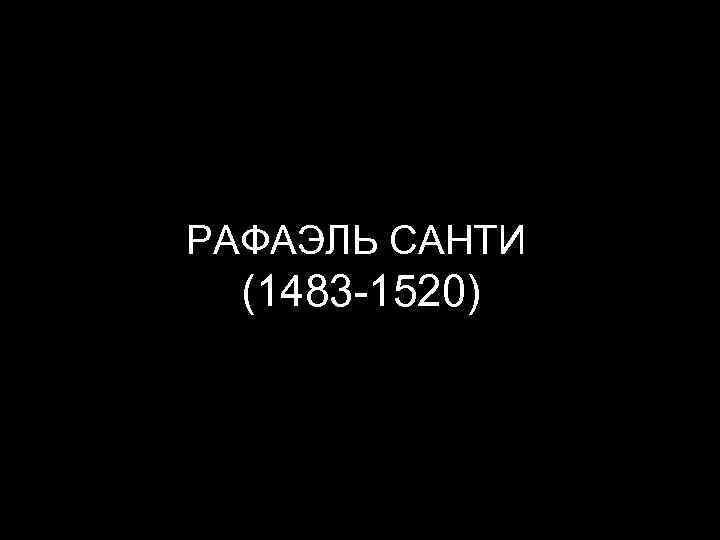 РАФАЭЛЬ САНТИ (1483 -1520) 