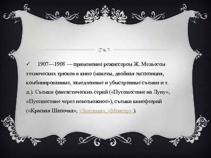 ü 1907— 1908 — применение режиссером Ж. Мельесом технических трюков в кино (макеты, двойная