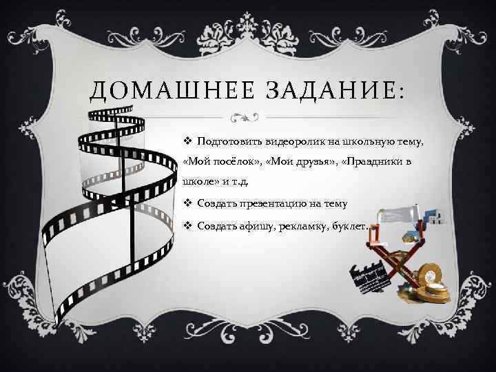 ДОМАШНЕЕ ЗАДАНИЕ: v Подготовить видеоролик на школьную тему, «Мой посёлок» , «Мои друзья» ,