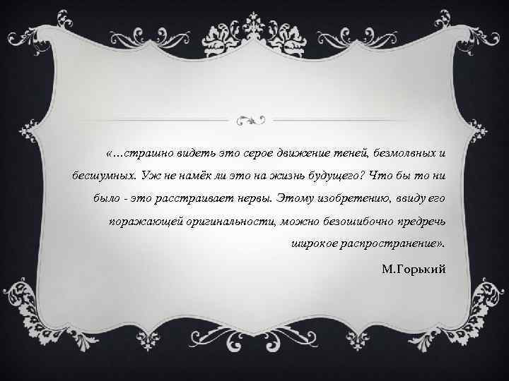  «…страшно видеть это серое движение теней, безмолвных и бесшумных. Уж не намёк ли