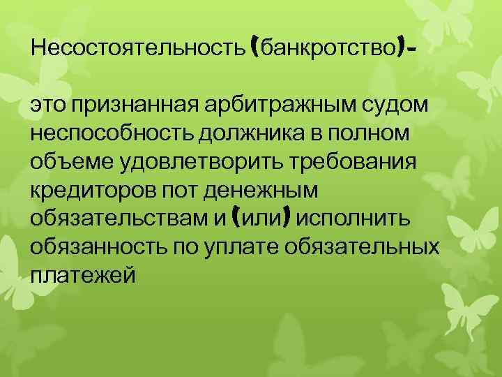 Несостоятельность (банкротство)– это признанная арбитражным судом неспособность должника в полном объеме удовлетворить требования кредиторов