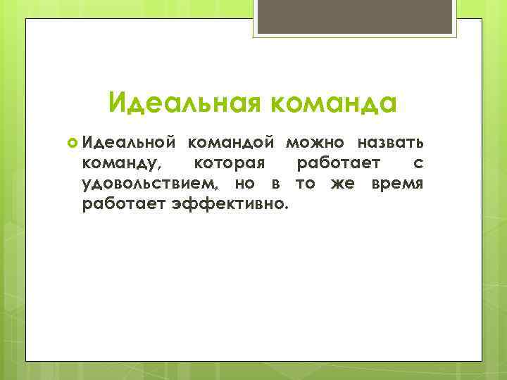Идеальная команда Идеальной командой можно назвать команду, которая работает с удовольствием, но в то