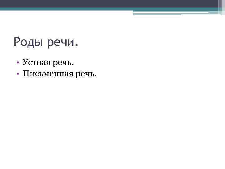 Роды речи. • Устная речь. • Письменная речь. 