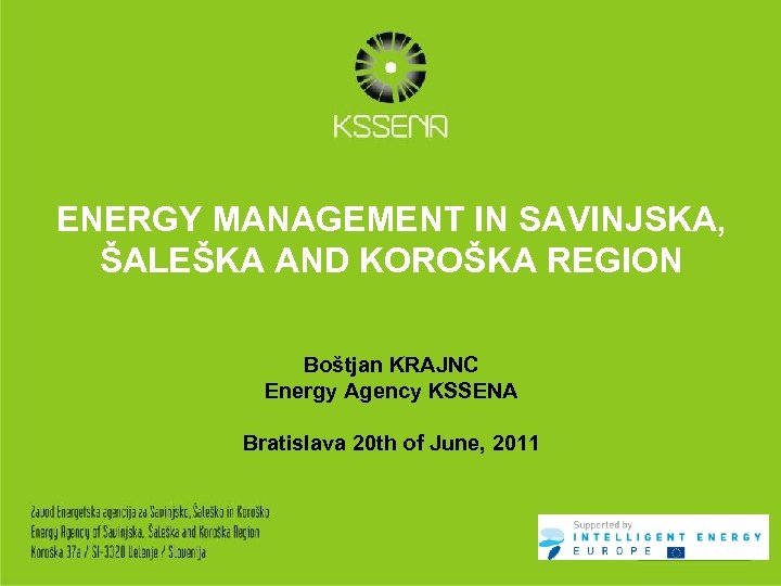 ENERGY MANAGEMENT IN SAVINJSKA, ŠALEŠKA AND KOROŠKA REGION Boštjan KRAJNC Energy Agency KSSENA Bratislava