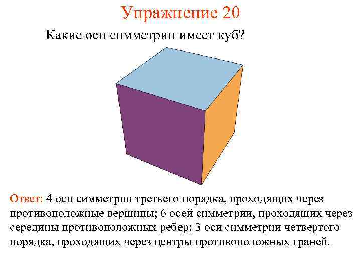 Упражнение 20 Какие оси симметрии имеет куб? Ответ: 4 оси симметрии третьего порядка, проходящих