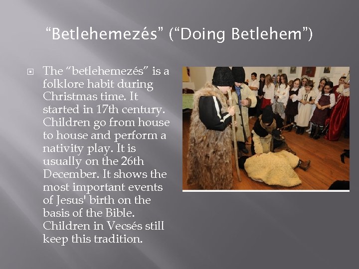 “Betlehemezés” (“Doing Betlehem”) The “betlehemezés” is a folklore habit during Christmas time. It started