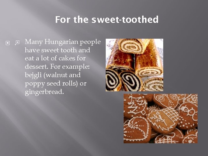 For the sweet-toothed . Many Hungarian people have sweet tooth and eat a lot