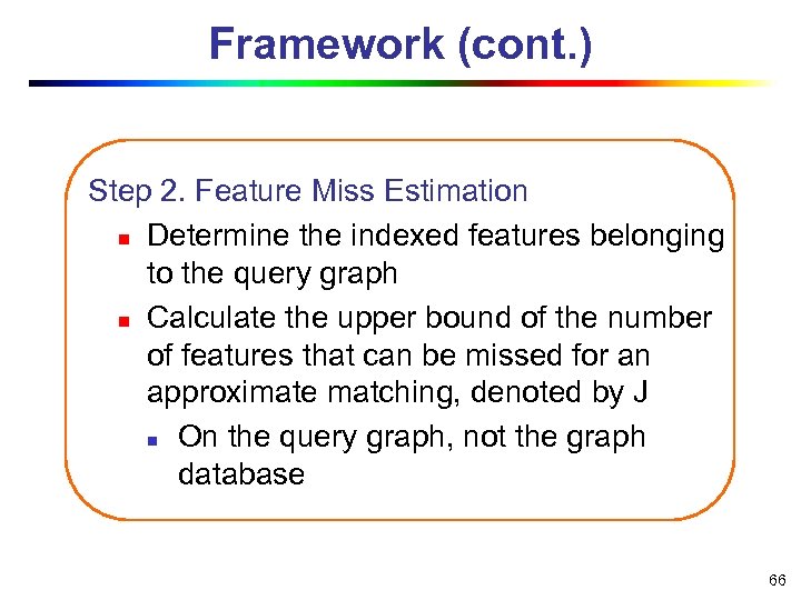Framework (cont. ) Step 2. Feature Miss Estimation n Determine the indexed features belonging