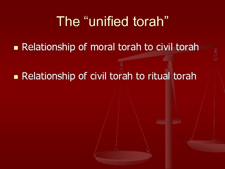 The “unified torah” n Relationship of moral torah to civil torah n Relationship of