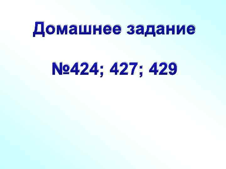 Домашнее задание № 424; 427; 429 