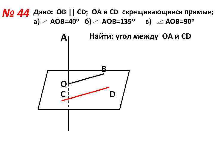 № 44 Дано: ОВ || CD; ОА и CD скрещивающиеся прямые; а) АОВ=40 о