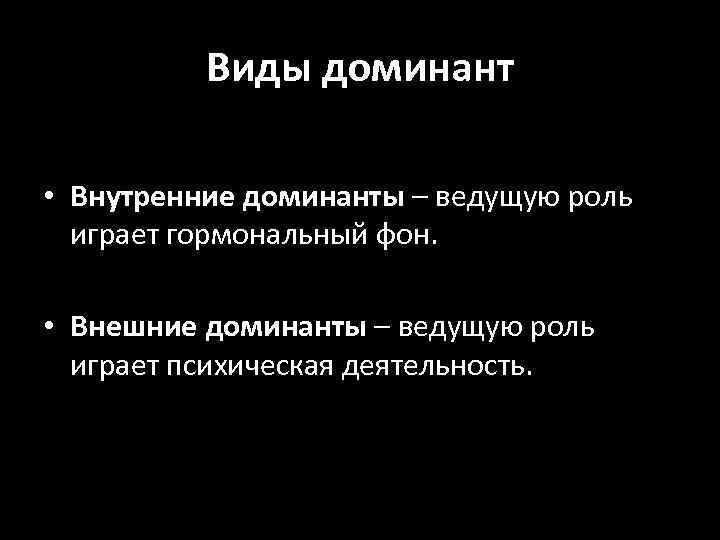 Виды доминант • Внутренние доминанты – ведущую роль играет гормональный фон. • Внешние доминанты