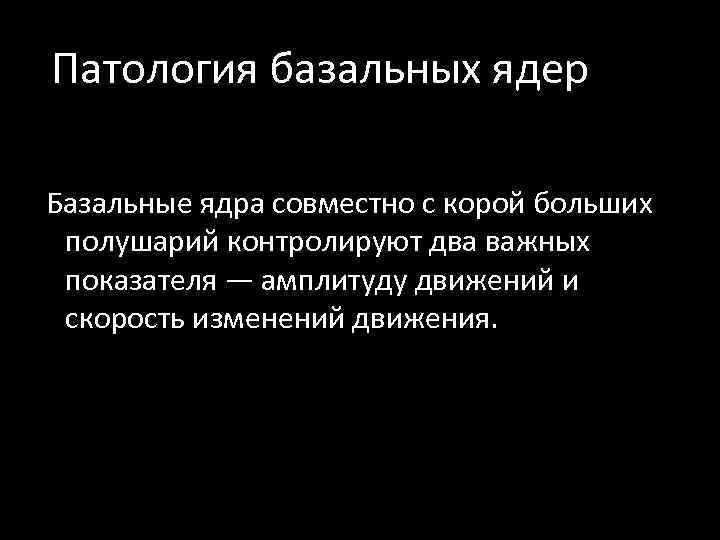 Патология базальных ядер Базальные ядра совместно с корой больших полушарий контролируют два важных показателя