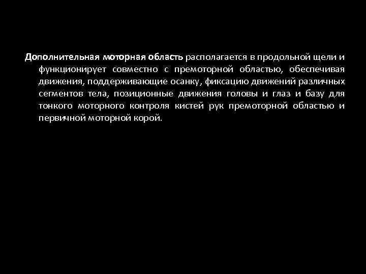 Дополнительная моторная область располагается в продольной щели и функционирует совместно с премоторной областью, обеспечивая