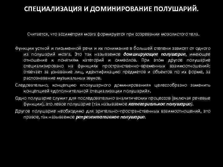 СПЕЦИАЛИЗАЦИЯ И ДОМИНИРОВАНИЕ ПОЛУШАРИЙ. Считается, что ассиметрия мозга формируется при созревании мозолистого тела. Функции