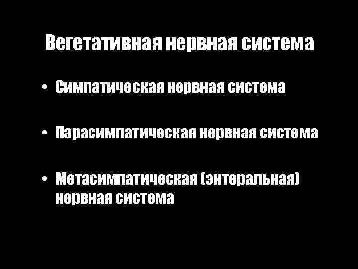 Вегетативная нервная система • Симпатическая нервная система • Парасимпатическая нервная система • Метасимпатическая (энтеральная)