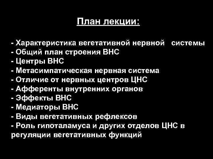 План лекции: - Характеристика вегетативной нервной системы - Общий план строения ВНС - Центры