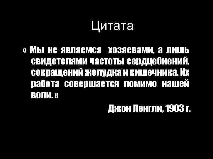 Цитата « Мы не являемся хозяевами, а лишь свидетелями частоты сердцебиений, сокращений желудка и