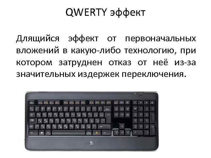 QWERTY эффект Длящийся эффект от первоначальных вложений в какую-либо технологию, при котором затруднен отказ