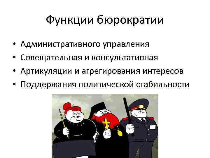 Функции бюрократии • • Административного управления Совещательная и консультативная Артикуляции и агрегирования интересов Поддержания