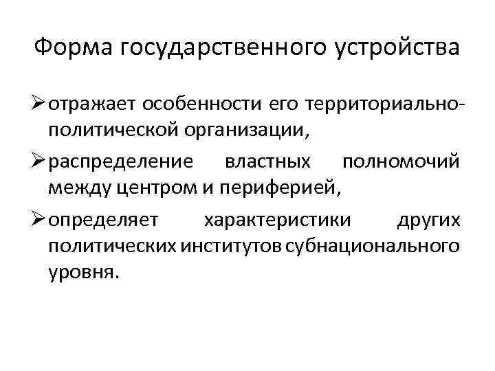 Форма государственного устройства Ø отражает особенности его территориальнополитической организации, Ø распределение властных полномочий между