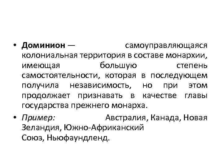  • Доминион — самоуправляющаяся колониальная территория в составе монархии, имеющая большую степень самостоятельности,