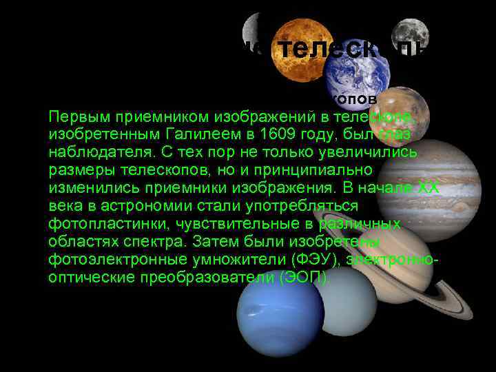 Современные телескопы • Возможности современных телескопов Первым приемником изображений в телескопе, изобретенным Галилеем в