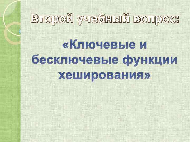 Второй учебный вопрос: «Ключевые и бесключевые функции хеширования» 