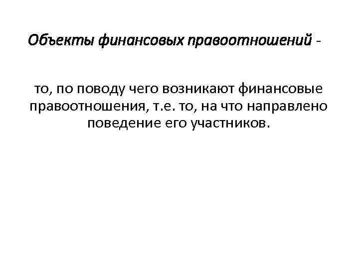 Объекты финансовых правоотношений то, по поводу чего возникают финансовые правоотношения, т. е. то, на