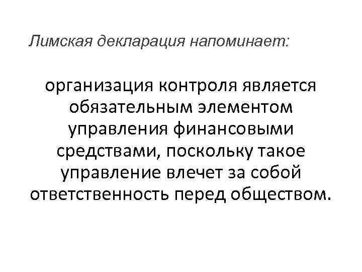 Лимская декларация напоминает: организация контроля является обязательным элементом управления финансовыми средствами, поскольку такое управление