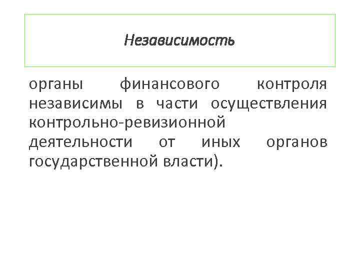 Независимость органы финансового контроля независимы в части осуществления контрольно-ревизионной деятельности от иных органов государственной