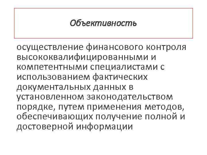 Объективность осуществление финансового контроля высококвалифицированными и компетентными специалистами с использованием фактических документальных данных в