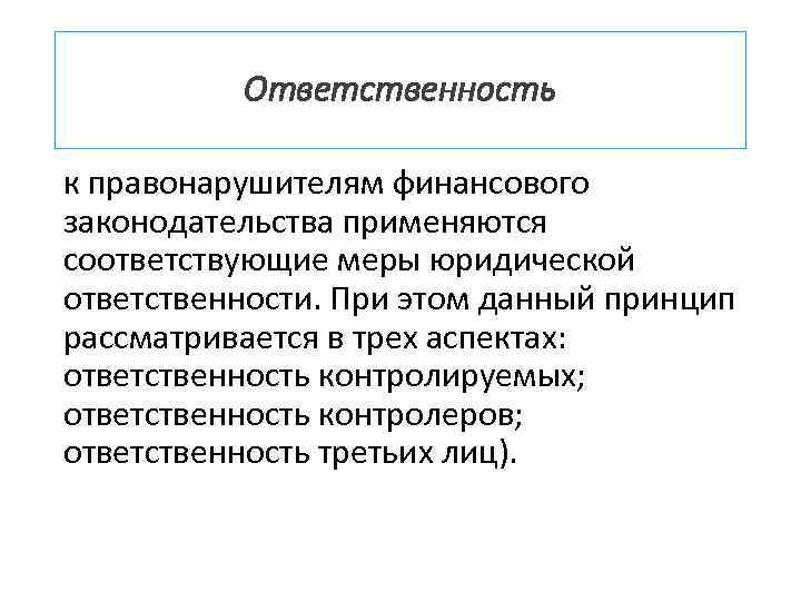 Ответственность к правонарушителям финансового законодательства применяются соответствующие меры юридической ответственности. При этом данный принцип