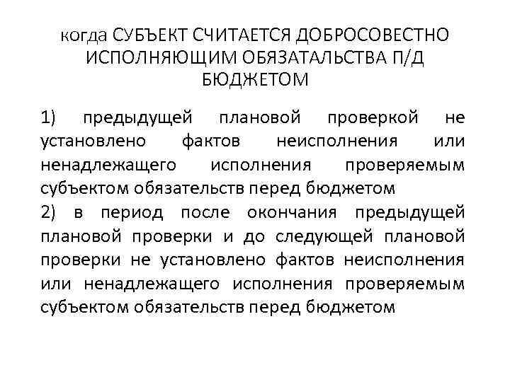 когда СУБЪЕКТ СЧИТАЕТСЯ ДОБРОСОВЕСТНО ИСПОЛНЯЮЩИМ ОБЯЗАТАЛЬСТВА П/Д БЮДЖЕТОМ 1) предыдущей плановой проверкой не установлено