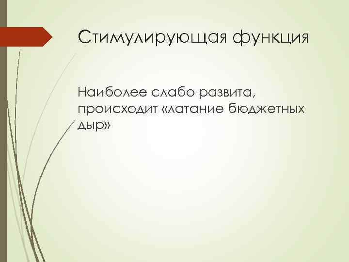 Стимулирующая функция Наиболее слабо развита, происходит «латание бюджетных дыр» 