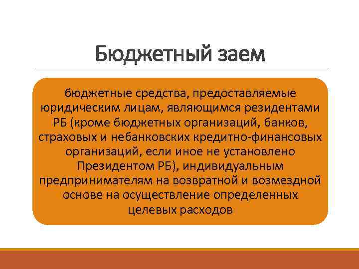 Бюджетный заем бюджетные средства, предоставляемые юридическим лицам, являющимся резидентами РБ (кроме бюджетных организаций, банков,