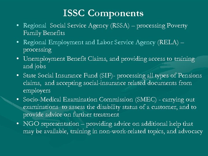 ISSC Components • Regional Social Service Agency (RSSA) – processing Poverty Family Benefits •