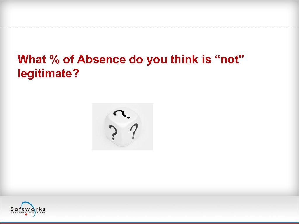 What % of Absence do you think is “not” legitimate? 