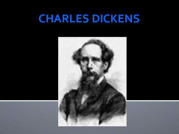 CHARLES DICKENS Childhood Charles Dickens was born