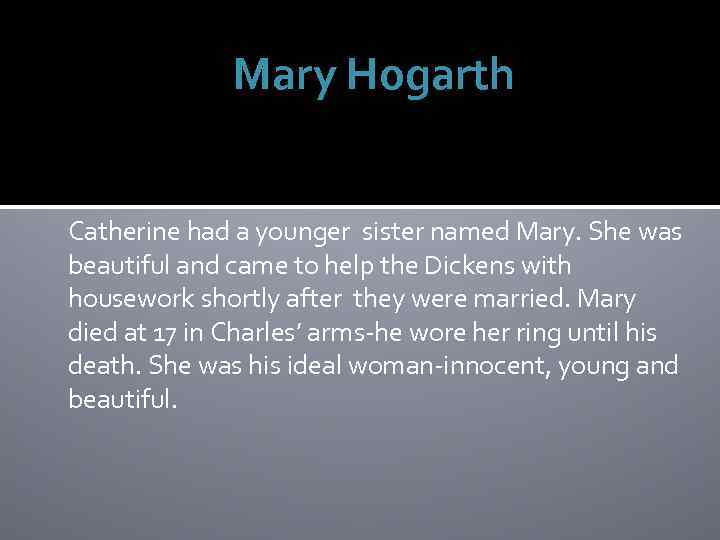 Mary Hogarth Catherine had a younger sister named Mary. She was beautiful and came