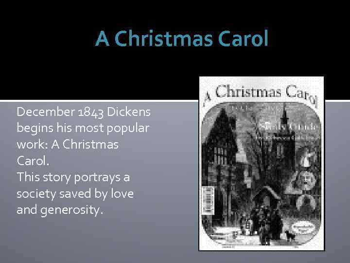 A Christmas Carol December 1843 Dickens begins his most popular work: A Christmas Carol.