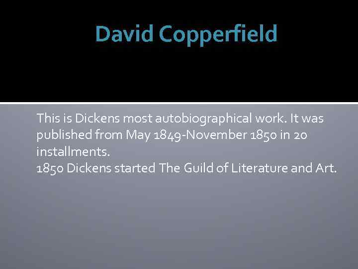 David Copperfield This is Dickens most autobiographical work. It was published from May 1849