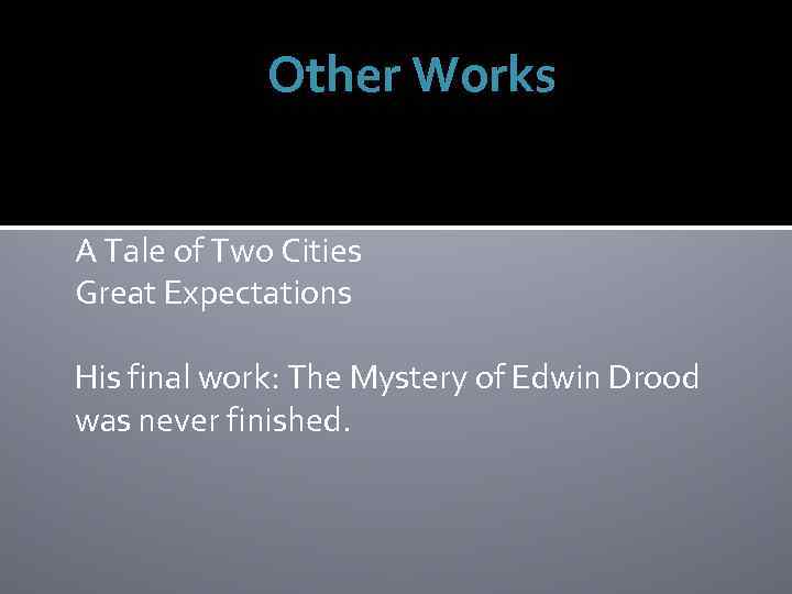 Other Works A Tale of Two Cities Great Expectations His final work: The Mystery