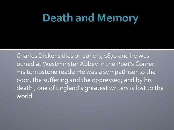 Death and Memory Charles Dickens dies on June 9, 1870 and he was buried