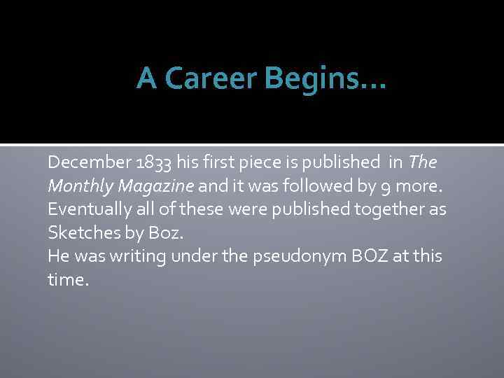 A Career Begins… December 1833 his first piece is published in The Monthly Magazine