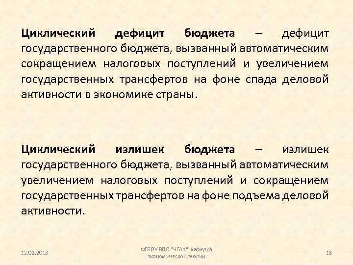 Циклический дефицит бюджета – дефицит государственного бюджета, вызванный автоматическим сокращением налоговых поступлений и увеличением