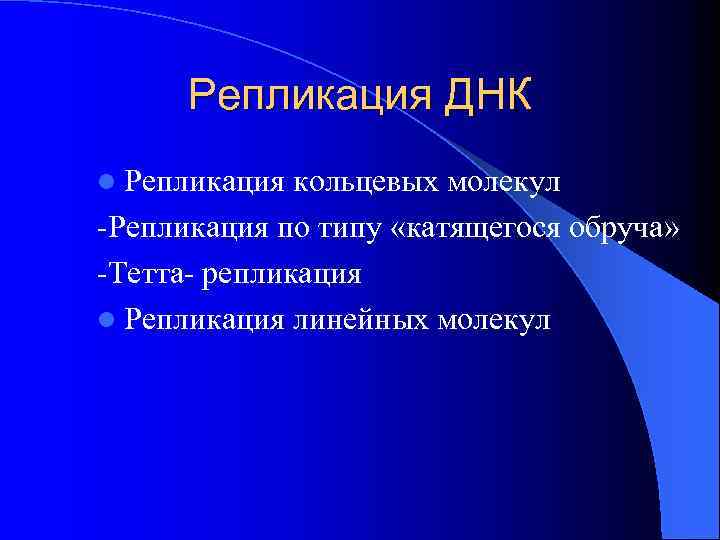 Репликация ДНК l Репликация кольцевых молекул -Репликация по типу «катящегося обруча» -Тетта- репликация l