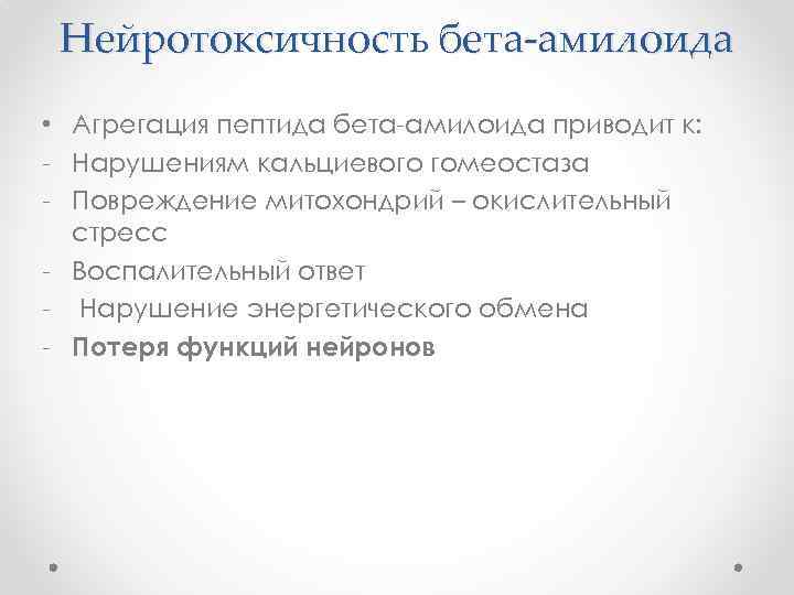 Нейротоксичность бета-амилоида • Агрегация пептида бета-амилоида приводит к: - Нарушениям кальциевого гомеостаза - Повреждение