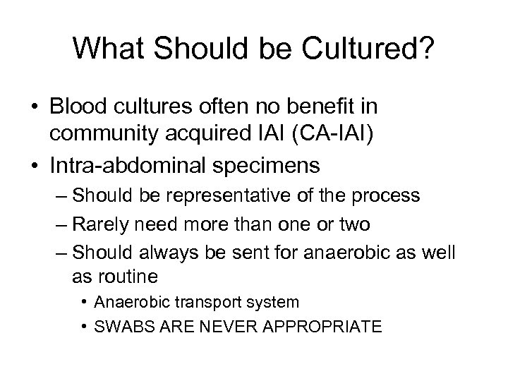 What Should be Cultured? • Blood cultures often no benefit in community acquired IAI